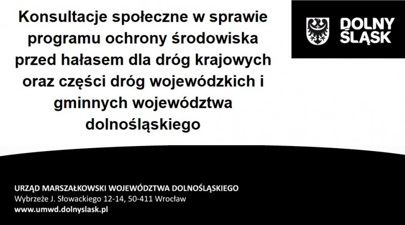 Konsultacje społeczne w sprawie programu ochrony środowiska przed hałasem dla dróg krajowych Konsultacje społeczne w sprawie programu ochrony środowiska przed hałasem dla dróg krajowych oraz części dróg wojewódzkich i gminnych województwa dolnośląskiego